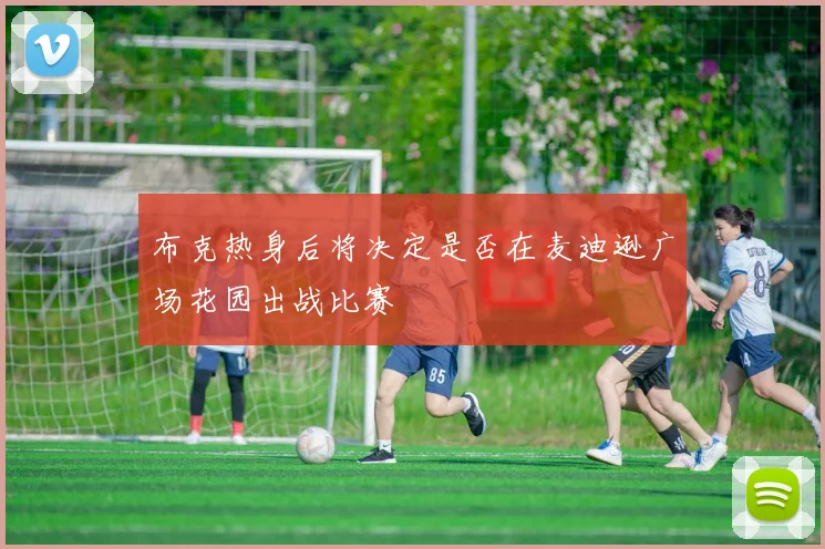 布克热身后将决定是否在麦迪逊广场花园出战比赛