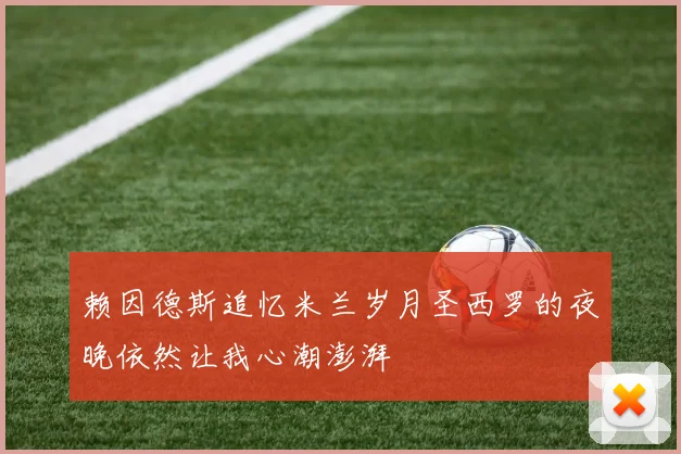 赖因德斯追忆米兰岁月圣西罗的夜晚依然让我心潮澎湃