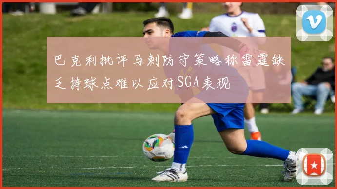 巴克利批评马刺防守策略称雷霆缺乏持球点难以应对SGA表现