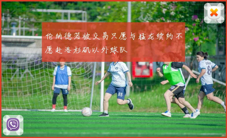 伦纳德若被交易只愿与猛龙续约不愿赴洛杉矶以外球队